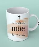 Caneca a Melhor... | para mãe, pai, avó, tia, irmã, tio...